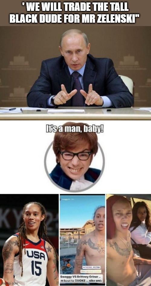 ASK JOAN | ' WE WILL TRADE THE TALL BLACK DUDE FOR MR ZELENSKI" | image tagged in memes,vladimir putin | made w/ Imgflip meme maker