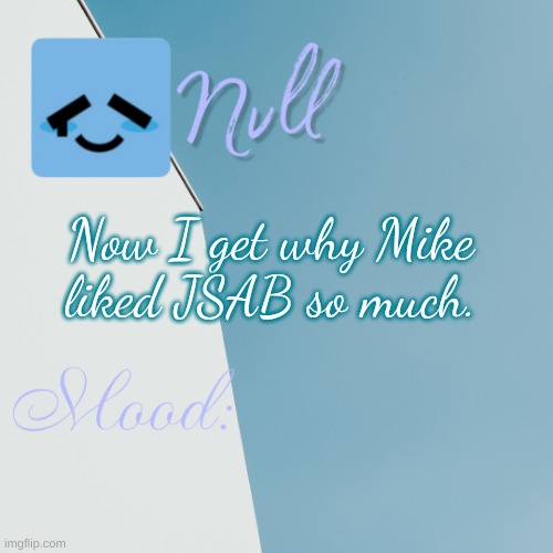 Now I get why Mike liked JSAB so much. | made w/ Imgflip meme maker