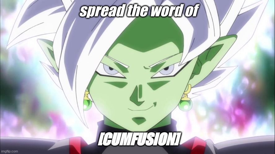 cumfusion | spread the word of; [CUMFUSION] | image tagged in zamasu,cumfusion,memes | made w/ Imgflip meme maker