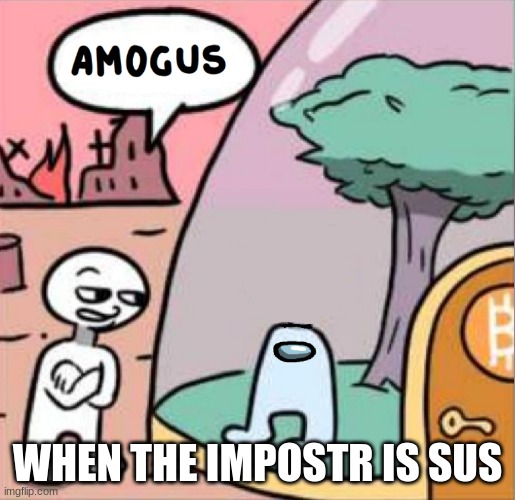 amogus |  WHEN THE IMPOSTR IS SUS | image tagged in amogus | made w/ Imgflip meme maker