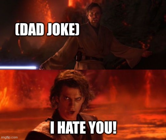 It's Over, Anakin, I Have the High Ground | (DAD JOKE); I HATE YOU! | image tagged in it's over anakin i have the high ground | made w/ Imgflip meme maker