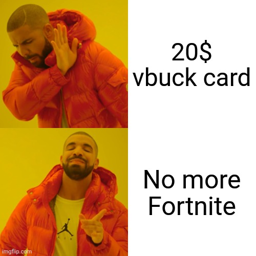 Drake Hotline Bling Meme | 20$ vbuck card; No more Fortnite | image tagged in memes,drake hotline bling | made w/ Imgflip meme maker