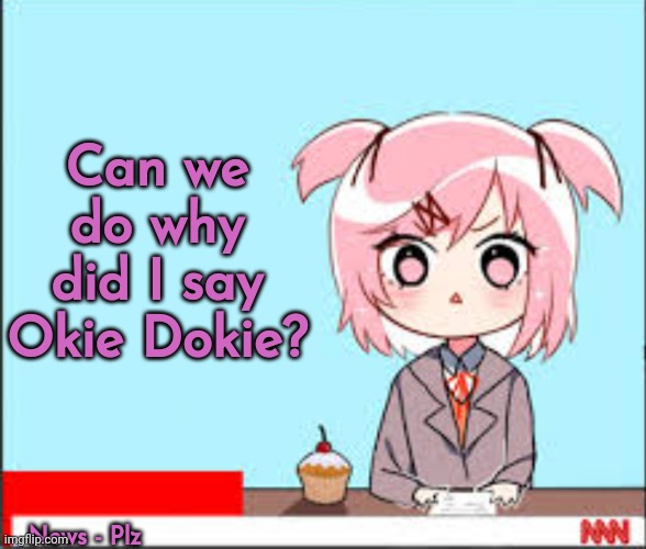 Why did I say Okie Dokie? |  Can we do why did I say Okie Dokie? News - Plz | image tagged in just monika | made w/ Imgflip meme maker