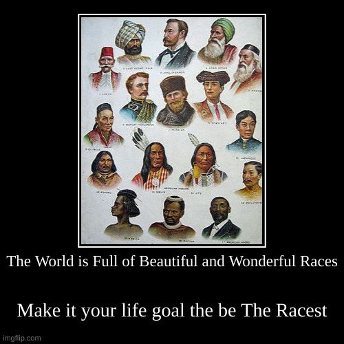 "From now on, I'm going to make it my life goal to become the racest!" | image tagged in funny,demotivationals,dark humor | made w/ Imgflip demotivational maker