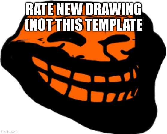 Starved Troll face | RATE NEW DRAWING (NOT THIS TEMPLATE | image tagged in starved troll face | made w/ Imgflip meme maker