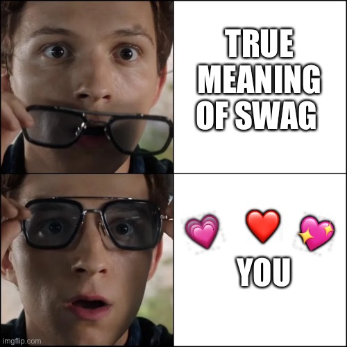 I like this template.. and u | TRUE MEANING OF SWAG; YOU; ❤️; 💗; 💖 | image tagged in spiderman sunglasses,wholesome | made w/ Imgflip meme maker