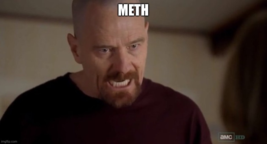 I am the one who knocks | METH | image tagged in i am the one who knocks | made w/ Imgflip meme maker