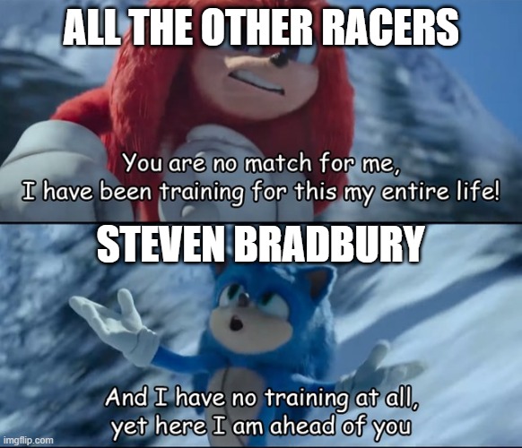 And I have no training at all, yet here I am ahead of you | ALL THE OTHER RACERS; STEVEN BRADBURY | image tagged in and i have no training at all yet here i am ahead of you | made w/ Imgflip meme maker