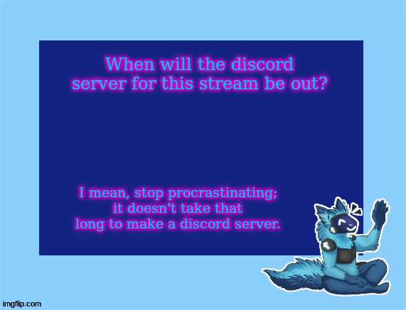 Elias temp | When will the discord server for this stream be out? I mean, stop procrastinating; it doesn't take that long to make a discord server. | image tagged in elias temp | made w/ Imgflip meme maker