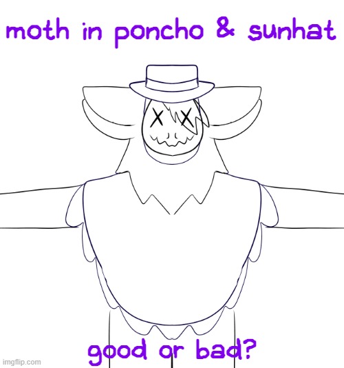 Moth in poncho & sunhat. Looks good or bad? | moth in poncho & sunhat; good or bad? | made w/ Imgflip meme maker