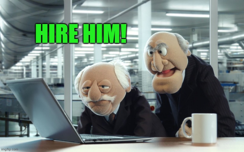 HIRE HIM! | image tagged in muppets | made w/ Imgflip meme maker