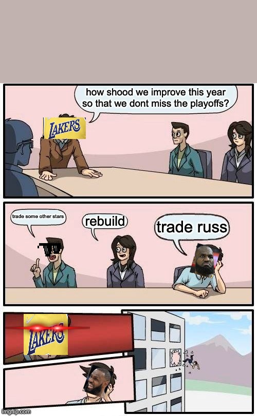 Boardroom Meeting Suggestion | how shood we improve this year so that we dont miss the playoffs? trade some other stars; rebuild; trade russ | image tagged in memes,boardroom meeting suggestion | made w/ Imgflip meme maker
