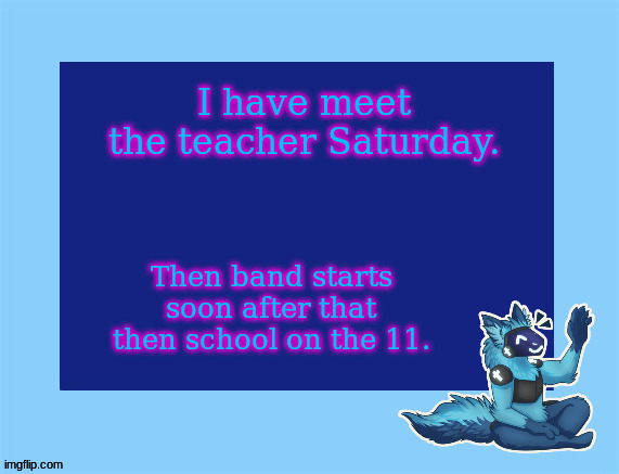 least when band starts i'll start learning how to play Battle Against a True Hero on vibraphone | I have meet the teacher Saturday. Then band starts soon after that then school on the 11. | image tagged in elias temp | made w/ Imgflip meme maker