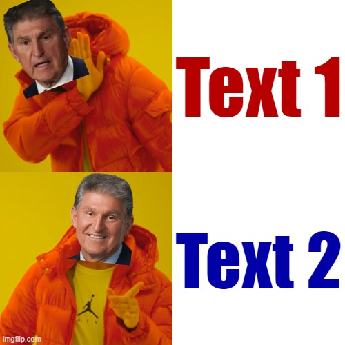 Joe Manchin hotline bling | Text 1; Text 2 | image tagged in joe manchin hotline bling | made w/ Imgflip meme maker