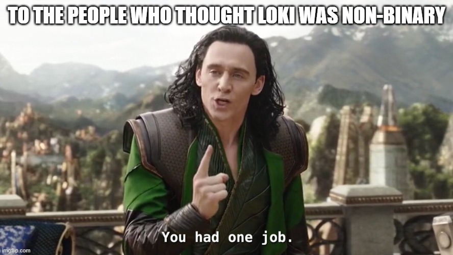 You had one job. Just the one | TO THE PEOPLE WHO THOUGHT LOKI WAS NON-BINARY | image tagged in you had one job just the one | made w/ Imgflip meme maker