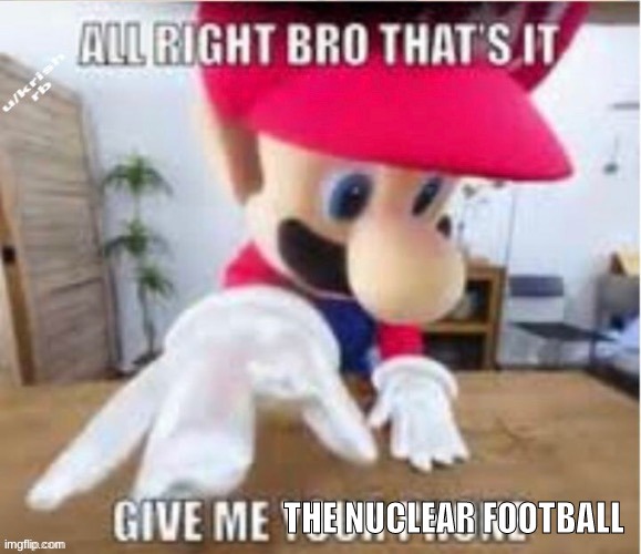 alright bro that's it, give me your phone | THE NUCLEAR FOOTBALL | image tagged in alright bro that's it give me your phone | made w/ Imgflip meme maker