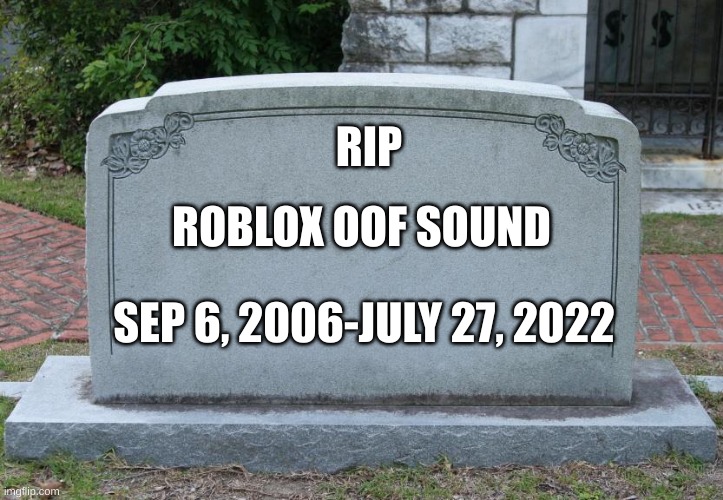 i hope you brought a tissue | RIP; ROBLOX OOF SOUND; SEP 6, 2006-JULY 27, 2022 | image tagged in gravestone | made w/ Imgflip meme maker