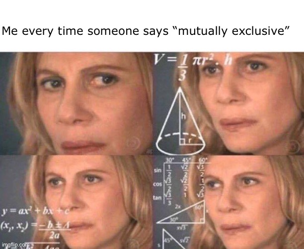 Or not | Me every time someone says “mutually exclusive” | image tagged in math lady/confused lady | made w/ Imgflip meme maker