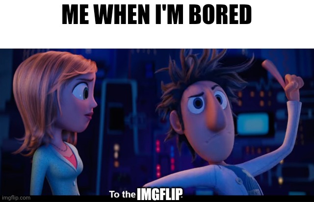 To the computer | ME WHEN I'M BORED; IMGFLIP | image tagged in to the computer | made w/ Imgflip meme maker