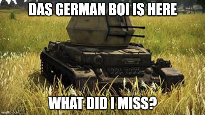 Wirbelwind | DAS GERMAN BOI IS HERE; WHAT DID I MISS? | image tagged in wirbelwind | made w/ Imgflip meme maker