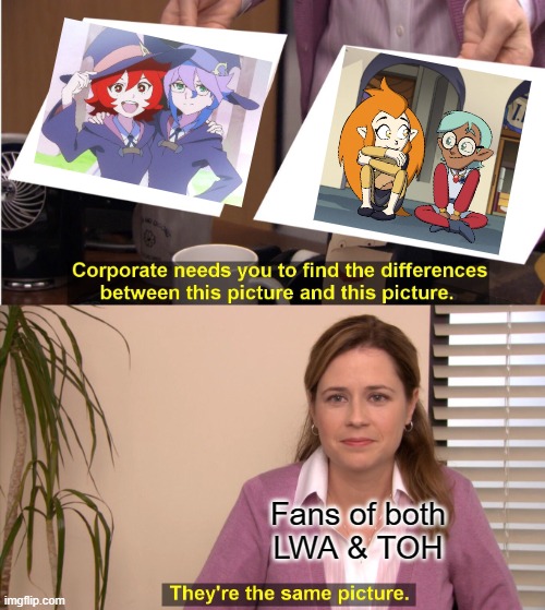 They're The Same Picture Meme | Fans of both
LWA & TOH | image tagged in memes,they're the same picture,little witch academia,the owl house | made w/ Imgflip meme maker
