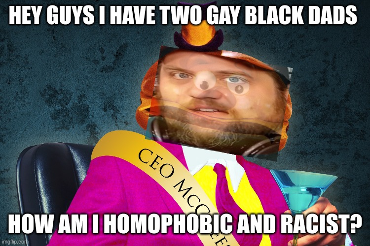 HEY GUYS I HAVE TWO GAY BLACK DADS HOW AM I HOMOPHOBIC AND RACIST? | made w/ Imgflip meme maker