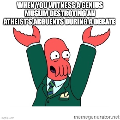 Zoidberg Hooray | WHEN YOU WITNESS A GENIUS MUSLIM DESTROYING AN ATHEIST’S ARGUMENTS DURING A DEBATE | image tagged in zoidberg hooray | made w/ Imgflip meme maker