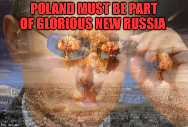 POLAND MUST BE PART OF GLORIOUS NEW RUSSIA | made w/ Imgflip meme maker