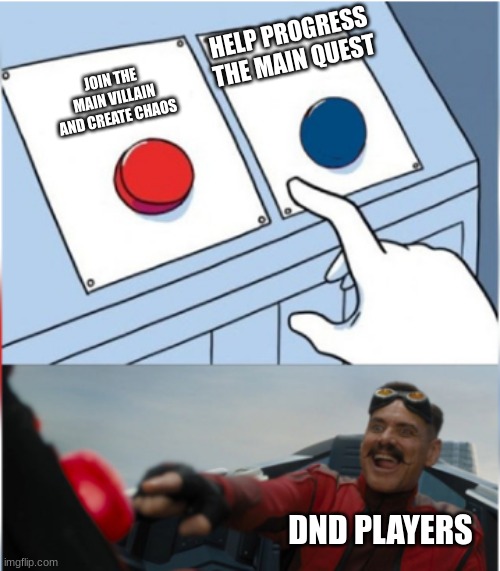 DnD in a nutshell | HELP PROGRESS THE MAIN QUEST; JOIN THE MAIN VILLAIN AND CREATE CHAOS; DND PLAYERS | image tagged in robotnik pressing red button,dnd | made w/ Imgflip meme maker