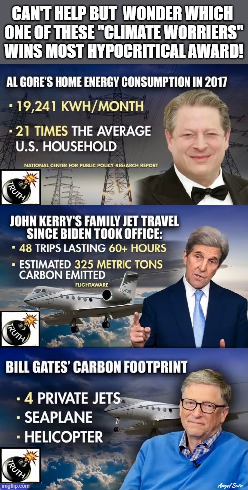climate change hypocrites: Gore, Kerry, Gates | CAN'T HELP BUT  WONDER WHICH 
ONE OF THESE "CLIMATE WORRIERS"
WINS MOST HYPOCRITICAL AWARD! Angel Soto | image tagged in political meme,climate change,global warming,al gore,john kerry,bill gates | made w/ Imgflip meme maker