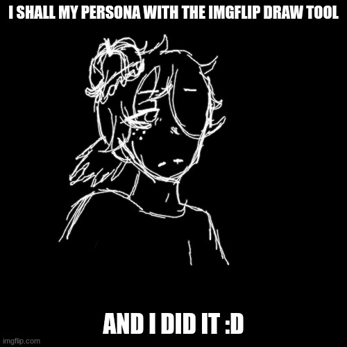 Blank Transparent Square | I SHALL MY PERSONA WITH THE IMGFLIP DRAW TOOL; AND I DID IT :D | image tagged in memes,blank transparent square | made w/ Imgflip meme maker