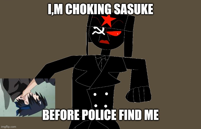 Sasuke memes | I,M CHOKING SASUKE; BEFORE POLICE FIND ME | image tagged in sasuke | made w/ Imgflip meme maker