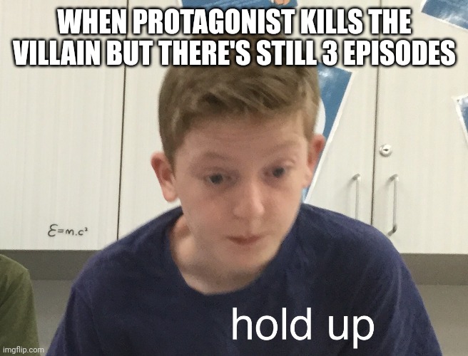 Hold up harrison | WHEN PROTAGONIST KILLS THE VILLAIN BUT THERE'S STILL 3 EPISODES | image tagged in hold up harrison | made w/ Imgflip meme maker