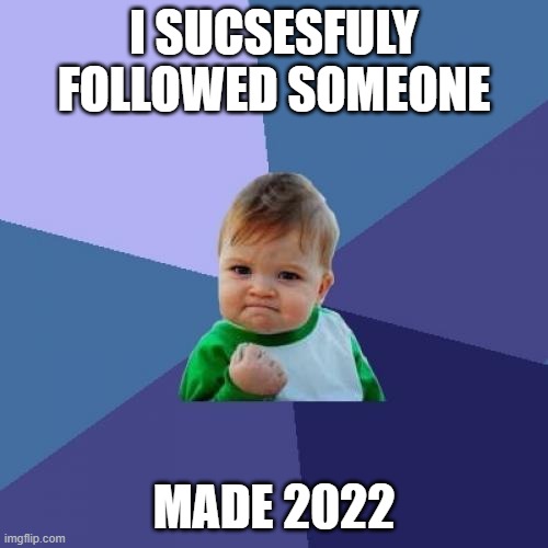Success Kid Meme | I SUCSESFULY FOLLOWED SOMEONE; MADE 2022 | image tagged in memes,success kid | made w/ Imgflip meme maker