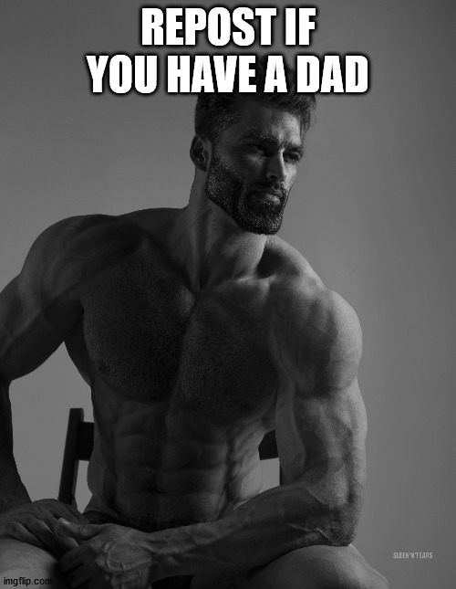 Giga Chad | REPOST IF YOU HAVE A DAD | image tagged in giga chad | made w/ Imgflip meme maker