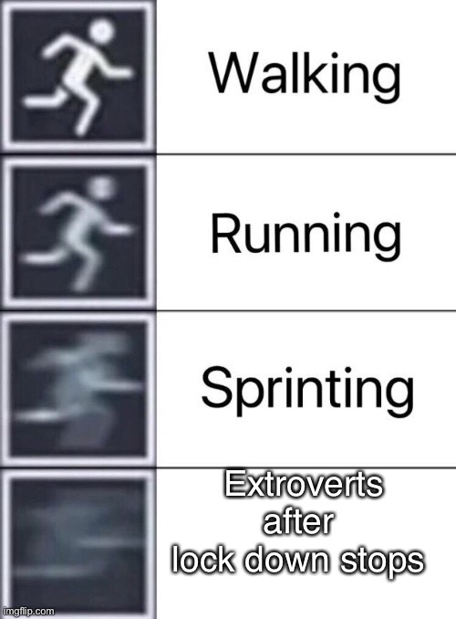 Walking, Running, Sprinting | Extroverts after lock down stops | image tagged in walking running sprinting | made w/ Imgflip meme maker