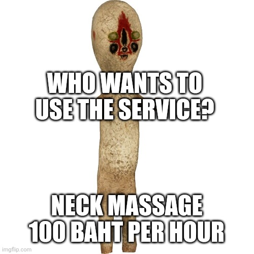 Get a neck massage by SCP 173. | WHO WANTS TO USE THE SERVICE? NECK MASSAGE 100 BAHT PER HOUR | image tagged in scp 173 | made w/ Imgflip meme maker