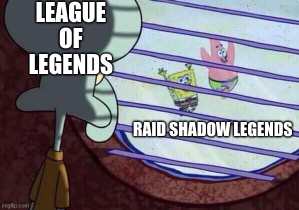 qf | LEAGUE OF LEGENDS; RAID SHADOW LEGENDS | image tagged in squidward window | made w/ Imgflip meme maker