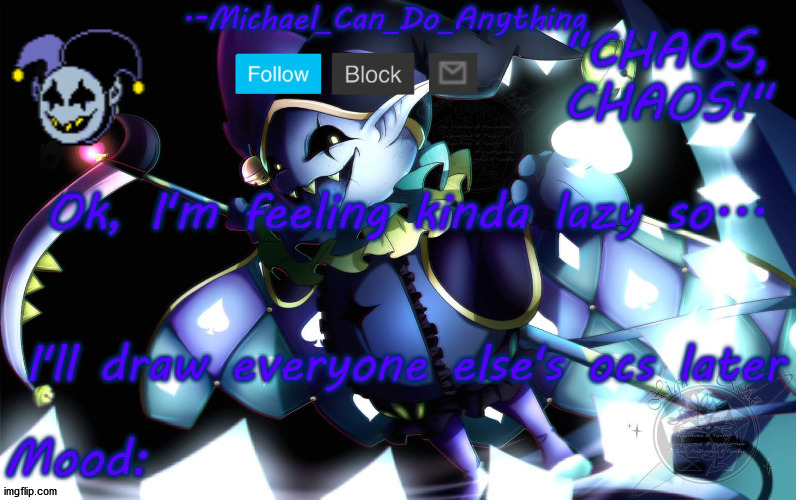 by "later" i mean tomorrow | Ok, I'm feeling kinda lazy so... I'll draw everyone else's ocs later | image tagged in michael's jevil temp | made w/ Imgflip meme maker