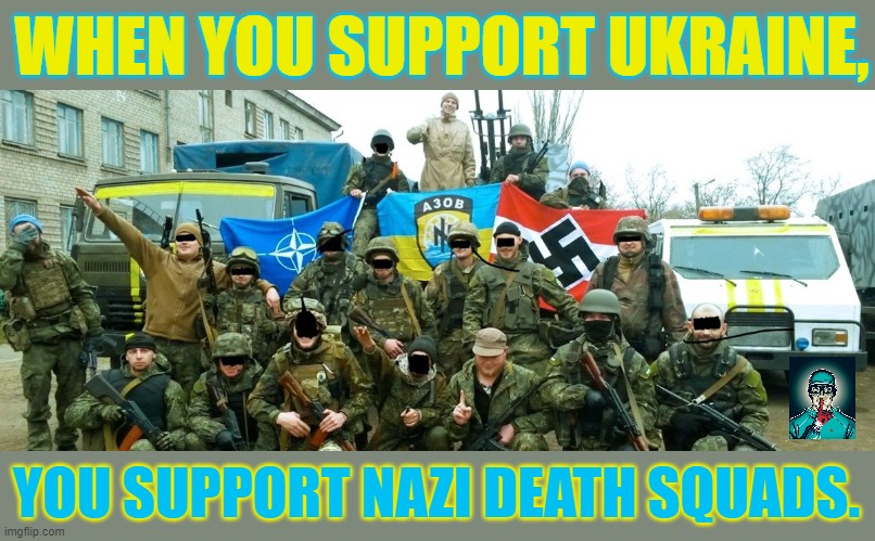 You can argue that this isn't true, but you'll be wrong at every turn. | WHEN YOU SUPPORT UKRAINE, YOU SUPPORT NAZI DEATH SQUADS. | image tagged in ukraine,ukraine flag,ukrainian,nazis,neo-nazis | made w/ Imgflip meme maker