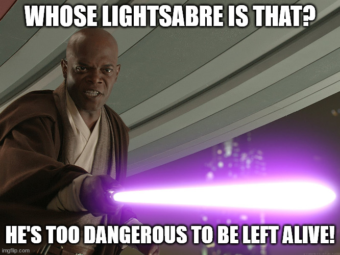 He's too dangerous to be left alive! | WHOSE LIGHTSABRE IS THAT? HE'S TOO DANGEROUS TO BE LEFT ALIVE! | image tagged in he's too dangerous to be left alive | made w/ Imgflip meme maker