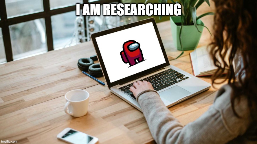 playing while working | I AM RESEARCHING | image tagged in online training laptop blank screen,among us,laptop,games | made w/ Imgflip meme maker