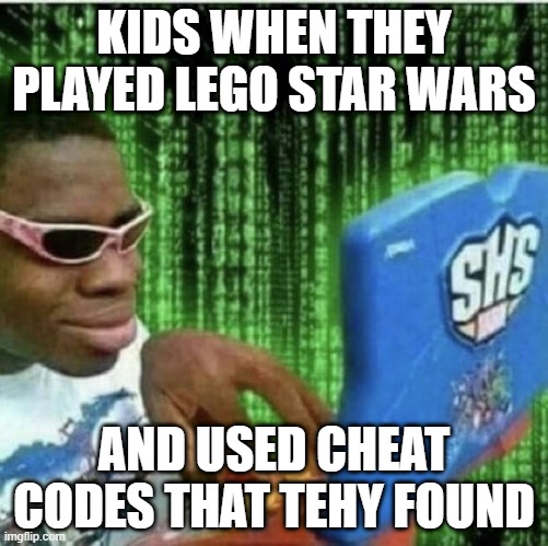 kids hacking | KIDS WHEN THEY PLAYED LEGO STAR WARS; AND USED CHEAT CODES THAT TEHY FOUND | image tagged in ryan beckford,lego star wars,gaming,relatable | made w/ Imgflip meme maker
