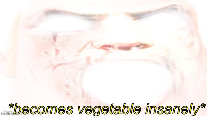 *becomes vegetable insanely* | made w/ Imgflip meme maker