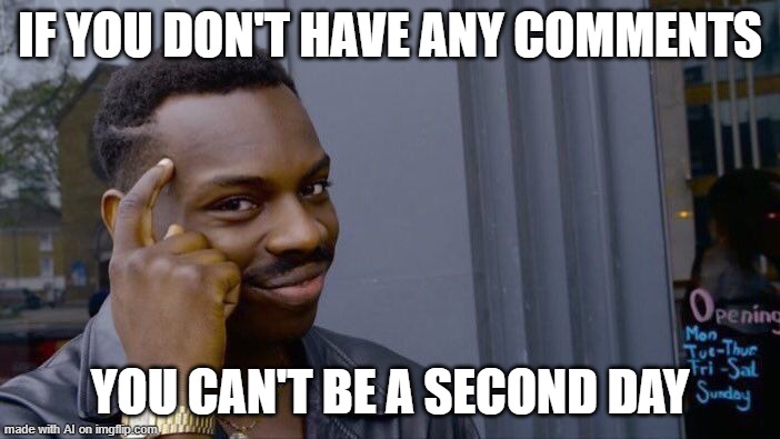 Which one are you back with me? | IF YOU DON'T HAVE ANY COMMENTS; YOU CAN'T BE A SECOND DAY | image tagged in memes,roll safe think about it | made w/ Imgflip meme maker