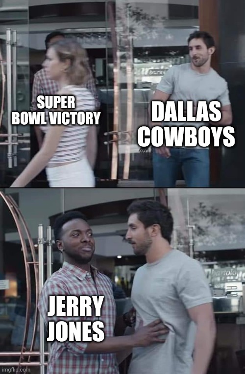 black guy stopping |  DALLAS COWBOYS; SUPER BOWL VICTORY; JERRY JONES | image tagged in black guy stopping | made w/ Imgflip meme maker