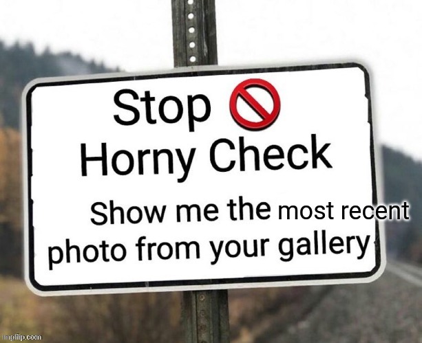 Horny check | most recent | image tagged in horny check | made w/ Imgflip meme maker