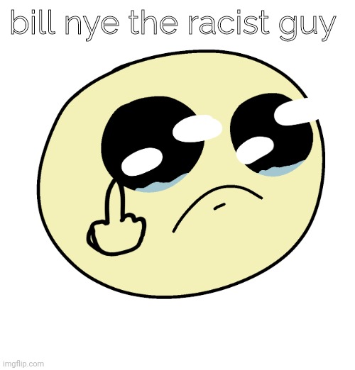 no father | bill nye the racist guy | image tagged in no father | made w/ Imgflip meme maker