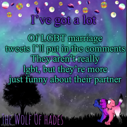 TheWolfOfHades announces crap V.694201723696969 | I’ve got a lot; Of LGBT marriage tweets I’ll put in the comments
They aren’t really lgbt, but they’re more just funny about their partner | image tagged in thewolfofhades announces crap v 694201723696969 | made w/ Imgflip meme maker