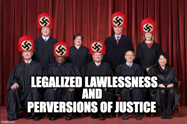 LEGALIZED LAWLESSNESS; AND; PERVERSIONS OF JUSTICE | image tagged in memes,scotus,nazis,abortion bans,violence against women,discrimination | made w/ Imgflip meme maker